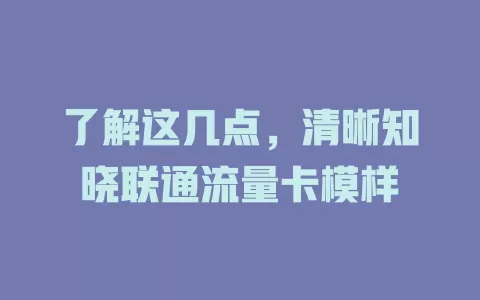 了解这几点，清晰知晓联通流量卡模样