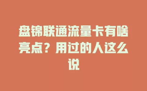 盘锦联通流量卡有啥亮点？用过的人这么说