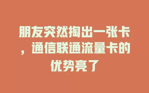朋友突然掏出一张卡，通信联通流量卡的优势亮了