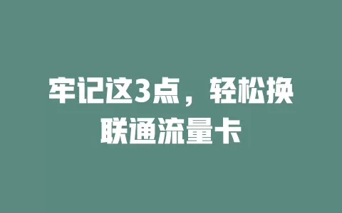 牢记这3点，轻松换联通流量卡