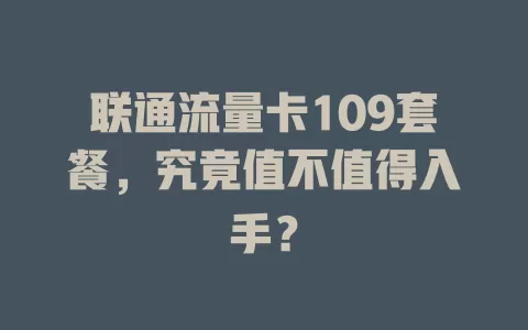 联通流量卡109套餐，究竟值不值得入手？