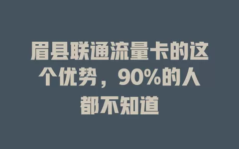 眉县联通流量卡的这个优势，90%的人都不知道