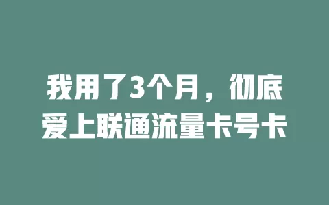 我用了3个月，彻底爱上联通流量卡号卡