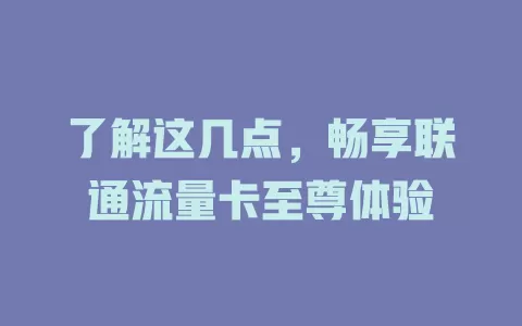 了解这几点，畅享联通流量卡至尊体验