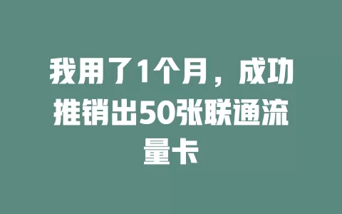 我用了1个月，成功推销出50张联通流量卡
