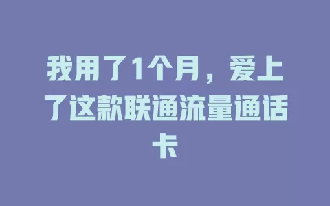 我用了1个月，爱上了这款联通流量通话卡