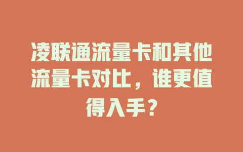 凌联通流量卡和其他流量卡对比，谁更值得入手？