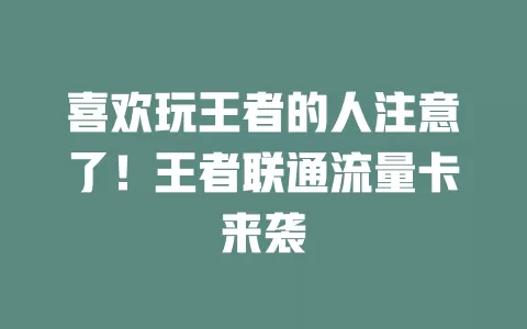 喜欢玩王者的人注意了！王者联通流量卡来袭