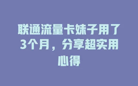 联通流量卡妹子用了3个月，分享超实用心得