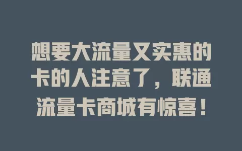 想要大流量又实惠的卡的人注意了，联通流量卡商城有惊喜！