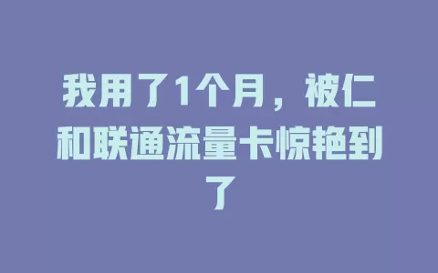 我用了1个月，被仁和联通流量卡惊艳到了