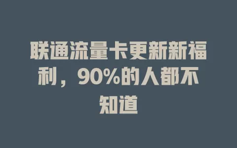 联通流量卡更新新福利，90%的人都不知道