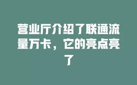 营业厅介绍了联通流量万卡，它的亮点亮了