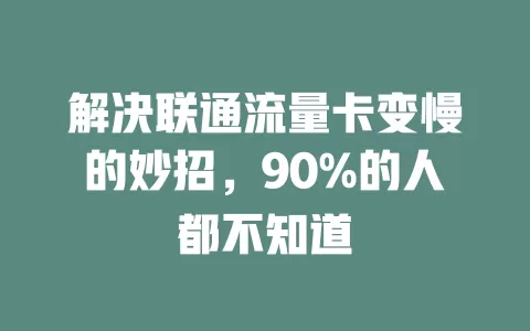 解决联通流量卡变慢的妙招，90%的人都不知道