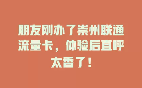 朋友刚办了崇州联通流量卡，体验后直呼太香了！