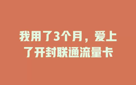 我用了3个月，爱上了开封联通流量卡