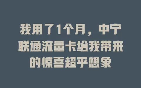 我用了1个月，中宁联通流量卡给我带来的惊喜超乎想象