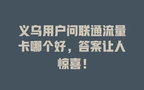 义乌用户问联通流量卡哪个好，答案让人惊喜！