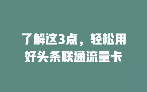 了解这3点，轻松用好头条联通流量卡