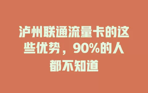 泸州联通流量卡的这些优势，90%的人都不知道