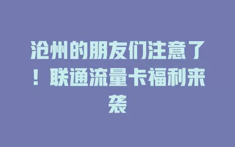 沧州的朋友们注意了！联通流量卡福利来袭