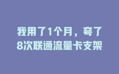 我用了1个月，夸了8次联通流量卡支架