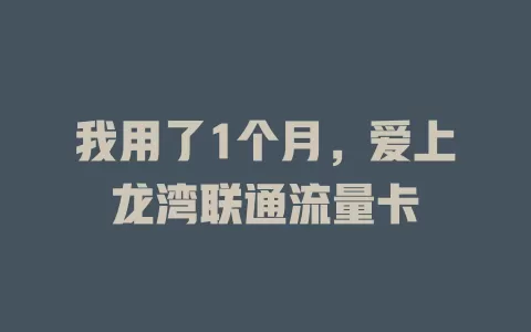 我用了1个月，爱上龙湾联通流量卡