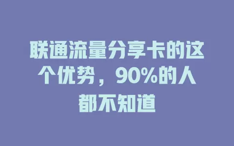 联通流量分享卡的这个优势，90%的人都不知道