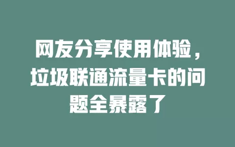 网友分享使用体验，垃圾联通流量卡的问题全暴露了