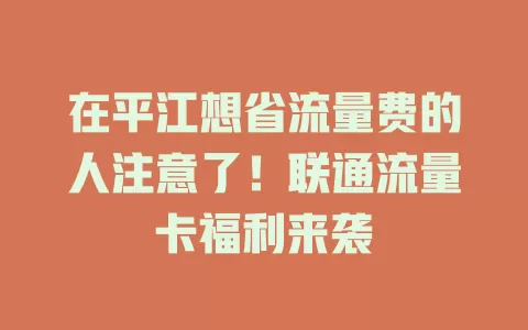 在平江想省流量费的人注意了！联通流量卡福利来袭