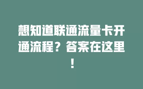 想知道联通流量卡开通流程？答案在这里！