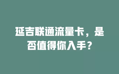 延吉联通流量卡，是否值得你入手？