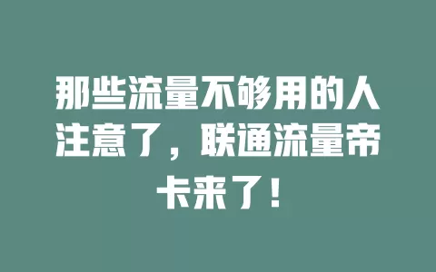 那些流量不够用的人注意了，联通流量帝卡来了！