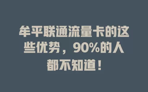 牟平联通流量卡的这些优势，90%的人都不知道！