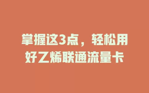 掌握这3点，轻松用好乙烯联通流量卡
