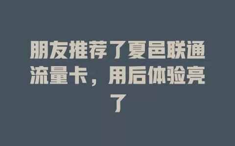 朋友推荐了夏邑联通流量卡，用后体验亮了