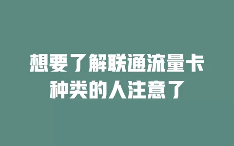 想要了解联通流量卡种类的人注意了