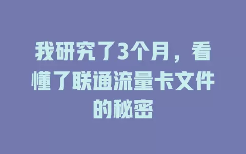 我研究了3个月，看懂了联通流量卡文件的秘密