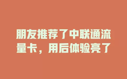 朋友推荐了中联通流量卡，用后体验亮了
