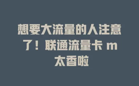 想要大流量的人注意了！联通流量卡 m 太香啦