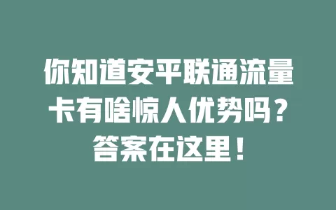 你知道安平联通流量卡有啥惊人优势吗？答案在这里！