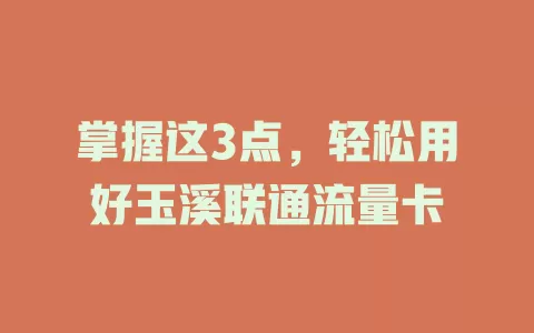 掌握这3点，轻松用好玉溪联通流量卡