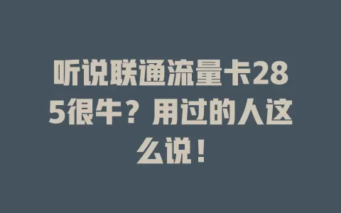 听说联通流量卡285很牛？用过的人这么说！