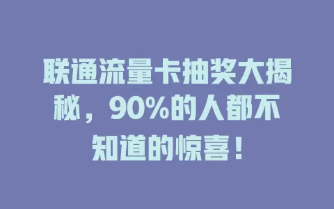 联通流量卡抽奖大揭秘，90%的人都不知道的惊喜！