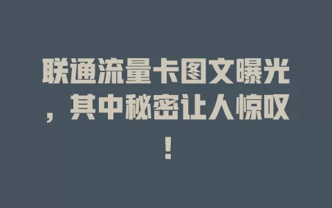 联通流量卡图文曝光，其中秘密让人惊叹！