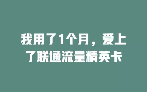 我用了1个月，爱上了联通流量精英卡
