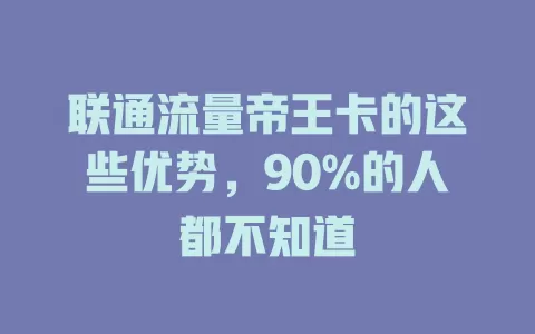 联通流量帝王卡的这些优势，90%的人都不知道