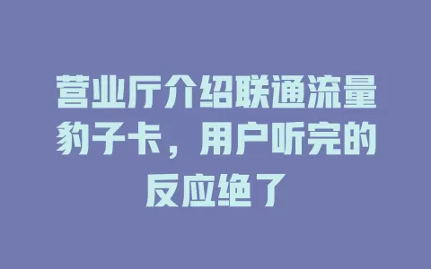 营业厅介绍联通流量豹子卡，用户听完的反应绝了