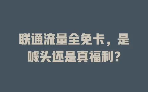 联通流量全免卡，是噱头还是真福利？