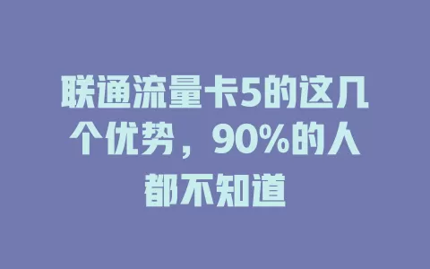 联通流量卡5的这几个优势，90%的人都不知道